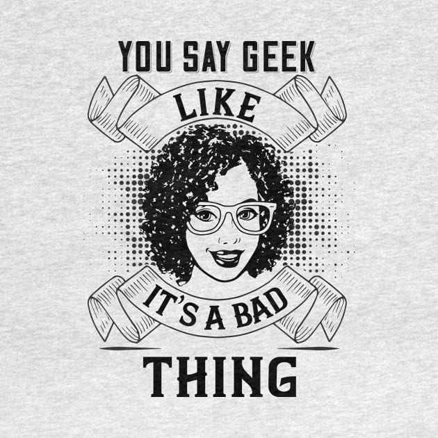 You Say Geek Like It's a Bad Thing by DFIR Diva